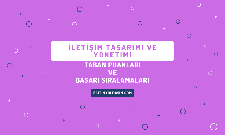 İletişim Tasarımı ve Yönetimi Taban Puanları ve Başarı Sıralamaları