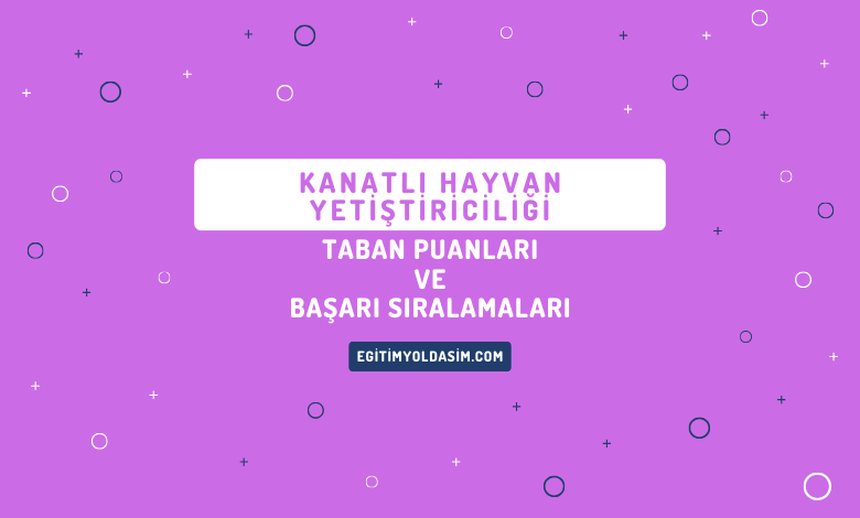 Kanatlı Hayvan Yetiştiriciliği Taban Puanları ve Başarı Sıralamaları