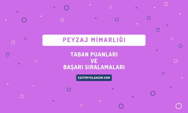 Peyzaj Mimarlığı Taban Puanları ve Başarı Sıralamaları