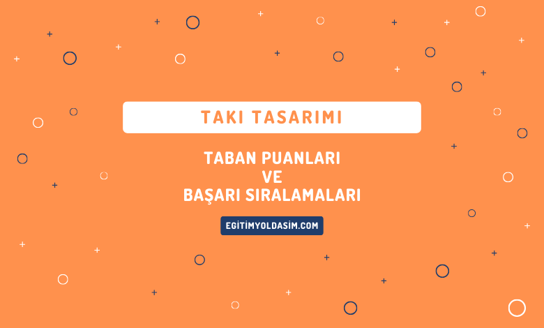 Takı Tasarımı Taban Puanları ve Başarı Sıralamaları