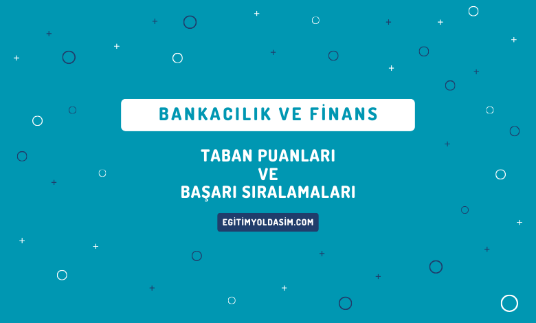 Bankacılık ve Finans Taban Puanları ve Başarı Sıralamaları