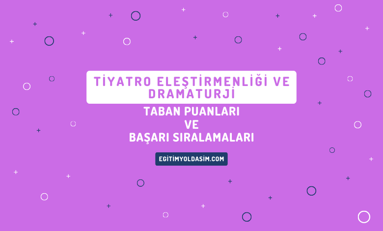 Tiyatro Eleştirmenliği ve Dramaturji Taban Puanları ve Başarı Sıralamaları