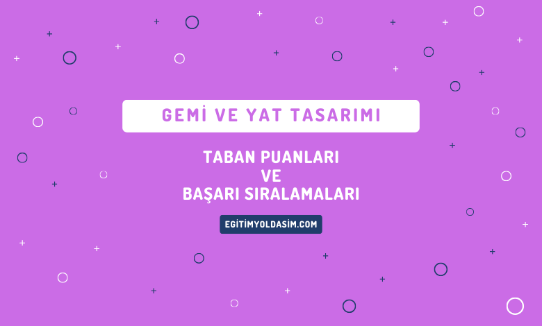 Gemi ve Yat Tasarımı Taban Puanları ve Başarı Sıralamaları