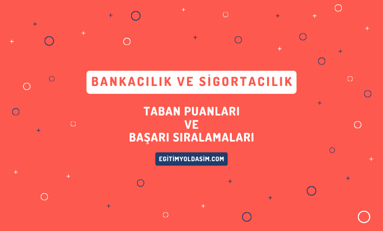 Bankacılık ve Sigortacılık Taban Puanları ve Başarı Sıralamaları