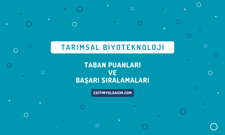 Tarımsal Biyoteknoloji Taban Puanları ve Başarı Sıralamaları