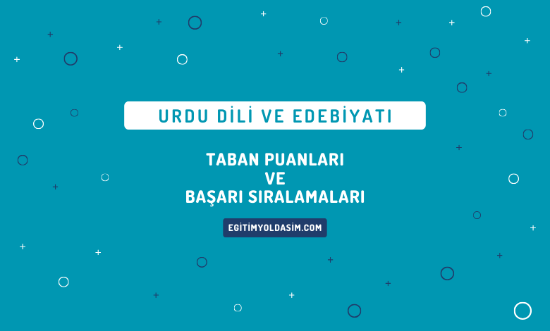 Urdu Dili ve Edebiyatı Taban Puanları ve Başarı Sıralamaları