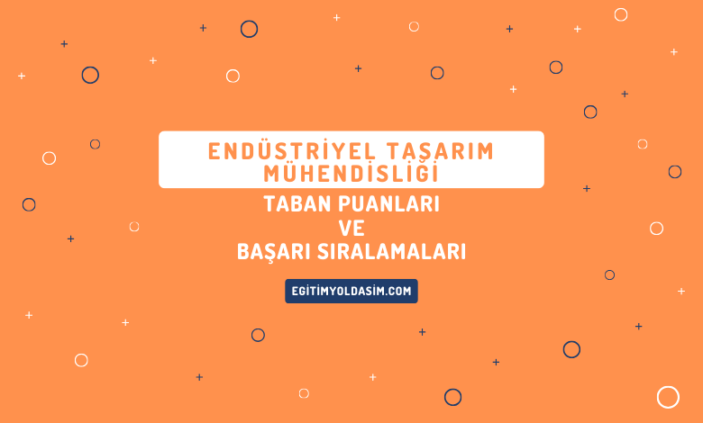 Endüstriyel Tasarım Mühendisliği Taban Puanları ve Başarı Sıralamaları