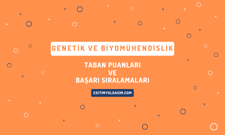 Genetik ve Biyomühendislik Taban Puanları ve Başarı Sıralamaları