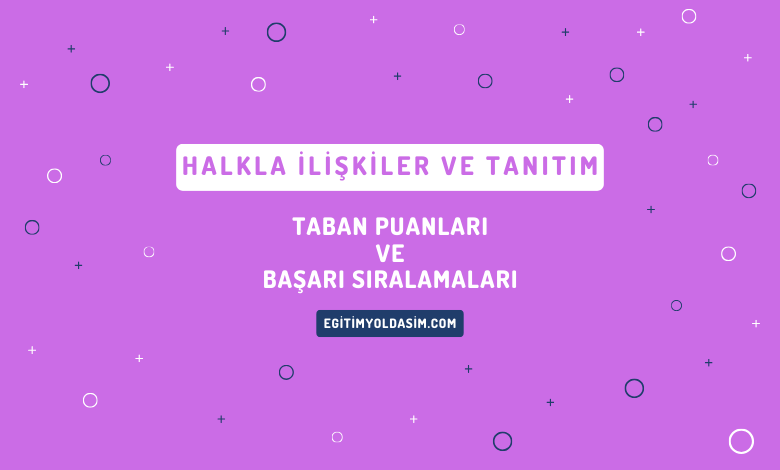 Halkla İlişkiler ve Tanıtım Taban Puanları ve Başarı Sıralamaları