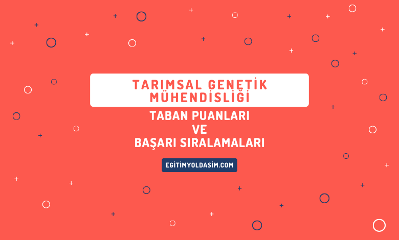 Tarımsal Genetik Mühendisliği Taban Puanları ve Başarı Sıralamaları