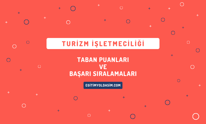 Turizm İşletmeciliği Taban Puanları ve Başarı Sıralamaları