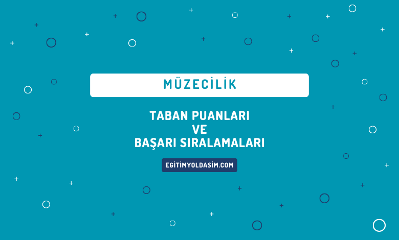 Müzecilik Taban Puanları ve Başarı Sıralamaları