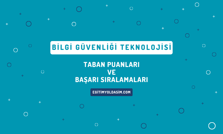 Bilgi Güvenliği Teknolojisi Taban Puanları ve Başarı Sıralamaları