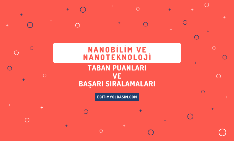 Nanobilim ve Nanoteknoloji Taban Puanları ve Başarı Sıralamaları