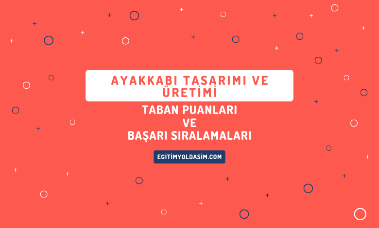 Ayakkabı Tasarımı ve Üretimi Taban Puanları ve Başarı Sıralamaları