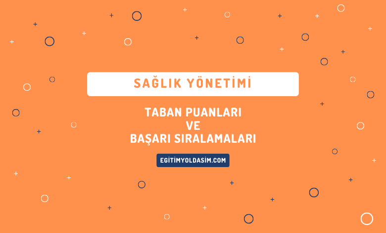 Sağlık Yönetimi Taban Puanları ve Başarı Sıralamaları