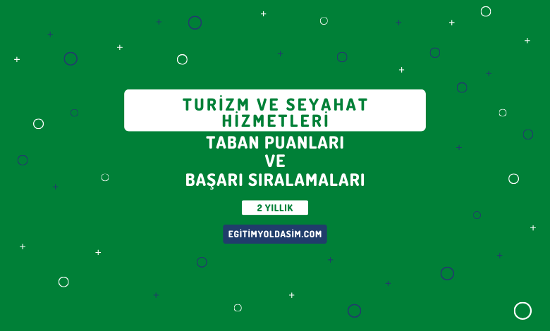 Turizm ve Seyahat Hizmetleri Taban Puanları ve Başarı Sıralamaları