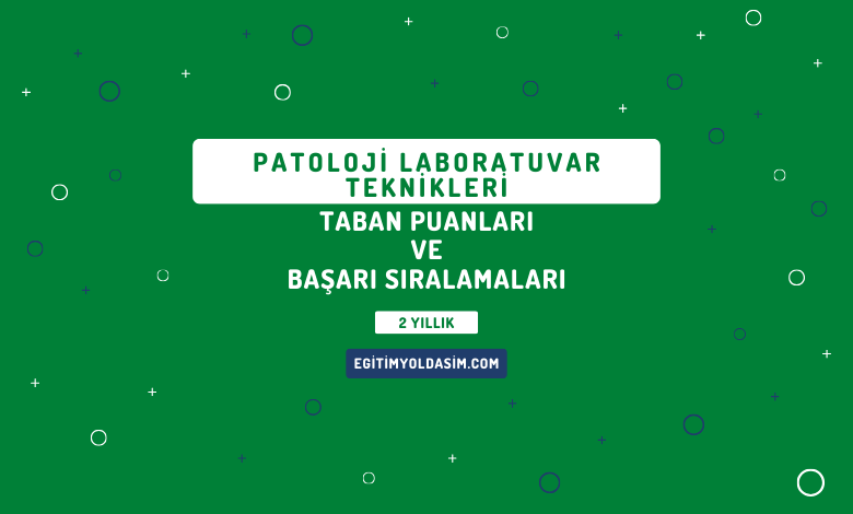 Patoloji Laboratuvar Teknikleri Taban Puanları ve Başarı Sıralamaları