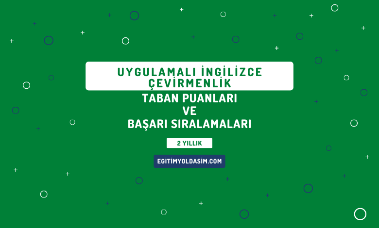 Uygulamalı İngilizce Çevirmenlik Taban Puanları ve Başarı Sıralamaları