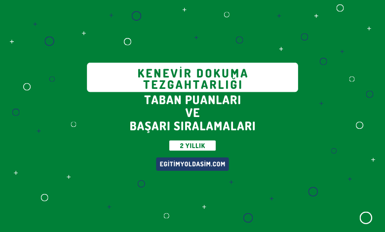 Kenevir Dokuma Tezgahtarlığı Taban Puanları ve Başarı Sıralamaları