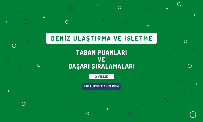 Deniz Ulaştırma ve İşletme Taban Puanları ve Başarı Sıralamaları