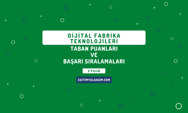 Dijital Fabrika Teknolojileri Taban Puanları ve Başarı Sıralamaları