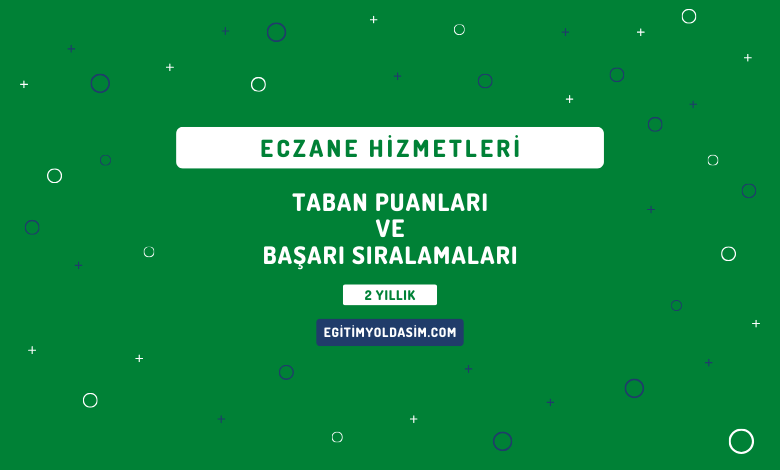 Eczane Hizmetleri Taban Puanları ve Başarı Sıralamaları