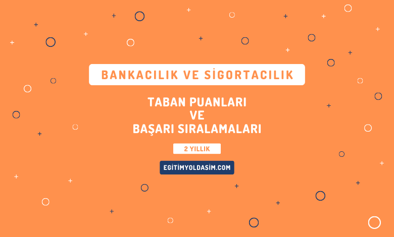 Bankacılık ve Sigortacılık Taban Puanları ve Başarı Sıralamaları