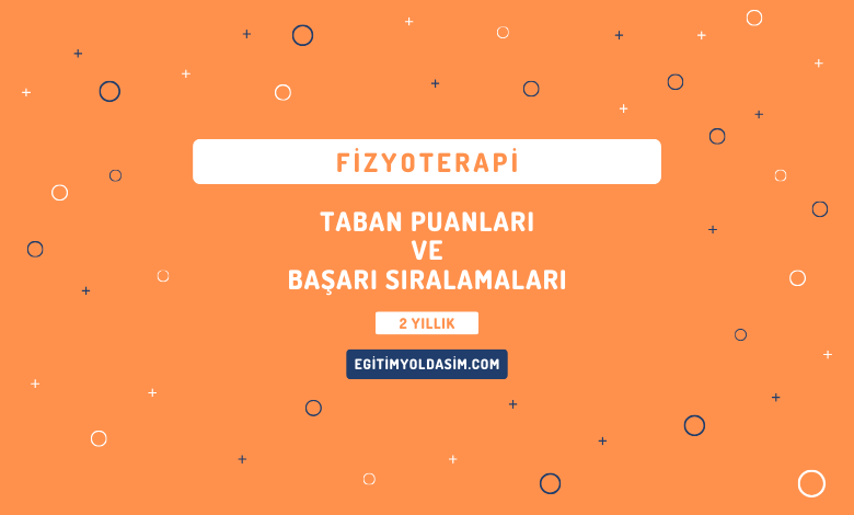 Fizyoterapi Taban Puanları ve Başarı Sıralamaları