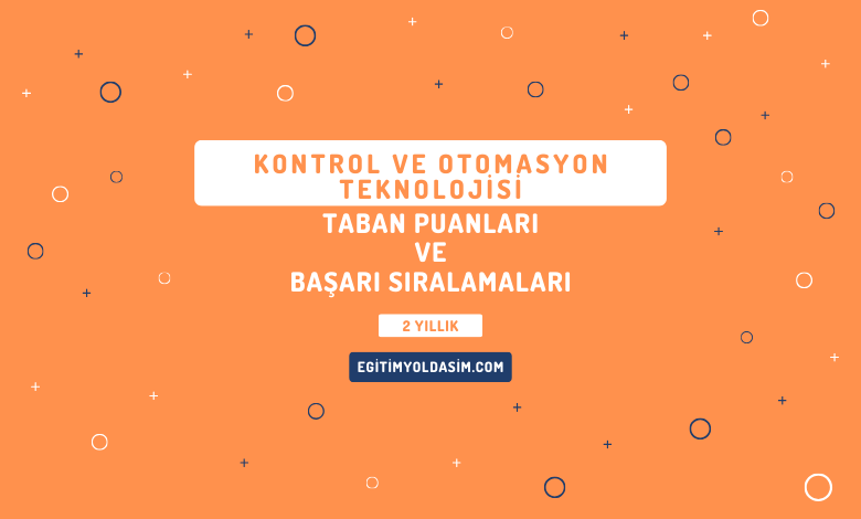 Kontrol ve Otomasyon Teknolojisi Taban Puanları ve Başarı Sıralamaları