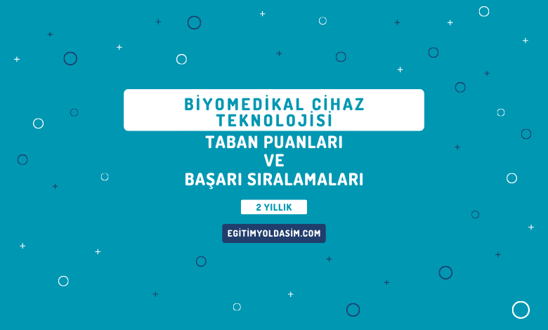 Biyomedikal Cihaz Teknolojisi Taban Puanları ve Başarı Sıralamaları