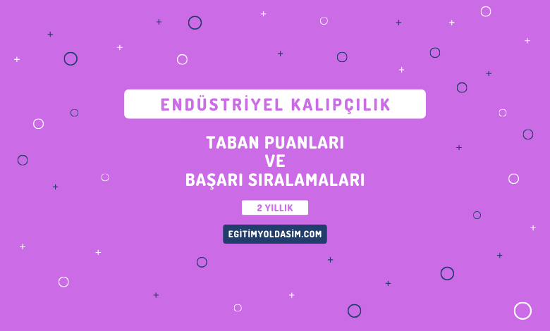 Endüstriyel Kalıpçılık Taban Puanları ve Başarı Sıralamaları