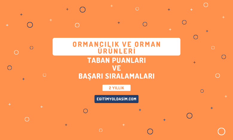 Ormancılık ve Orman Ürünleri Taban Puanları ve Başarı Sıralamaları