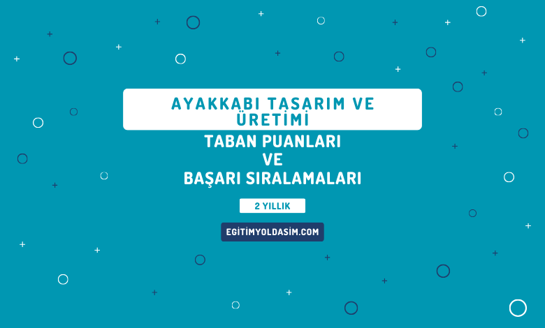 Ayakkabı Tasarım ve Üretimi Taban Puanları ve Başarı Sıralamaları