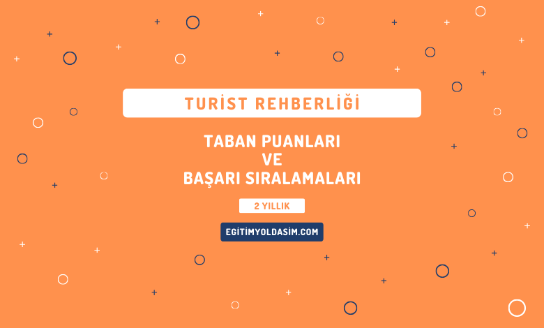 Turist Rehberliği Taban Puanları ve Başarı Sıralamaları