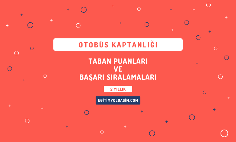 Otobüs Kaptanlığı Taban Puanları ve Başarı Sıralamaları