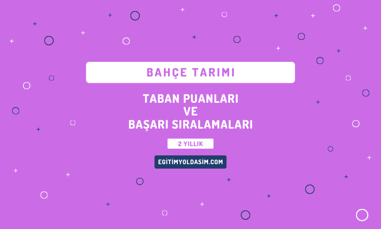 Bahçe Tarımı Taban Puanları ve Başarı Sıralamaları