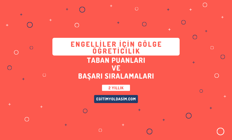 Engelliler İçin Gölge Öğreticilik Taban Puanları ve Başarı Sıralamaları