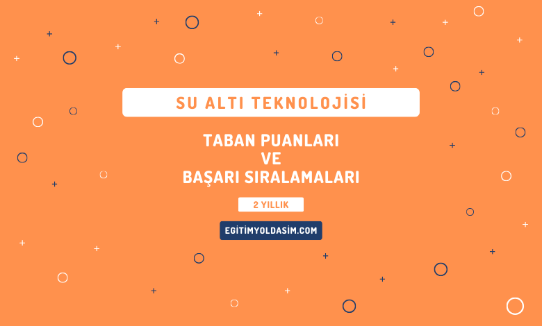 Su Altı Teknolojisi Taban Puanları ve Başarı Sıralamaları