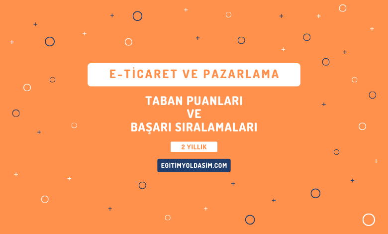 E-Ticaret ve Pazarlama Taban Puanları ve Başarı Sıralamaları