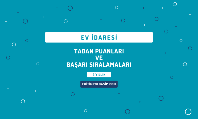 Ev İdaresi Taban Puanları ve Başarı Sıralamaları