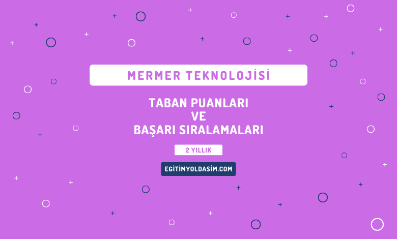 Mermer Teknolojisi Taban Puanları ve Başarı Sıralamaları