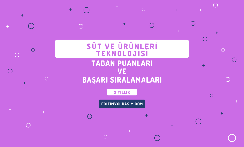 Süt ve Ürünleri Teknolojisi Taban Puanları ve Başarı Sıralamaları