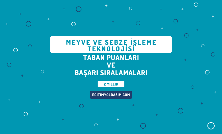 Meyve ve Sebze İşleme Teknolojisi Taban Puanları ve Başarı Sıralamaları