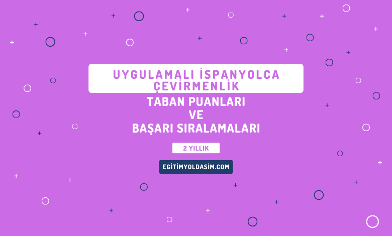 Uygulamalı İspanyolca Çevirmenlik Taban Puanları ve Başarı Sıralamaları