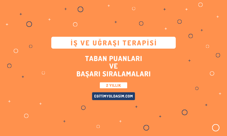 İş ve Uğraşı Terapisi Taban Puanları ve Başarı Sıralamaları