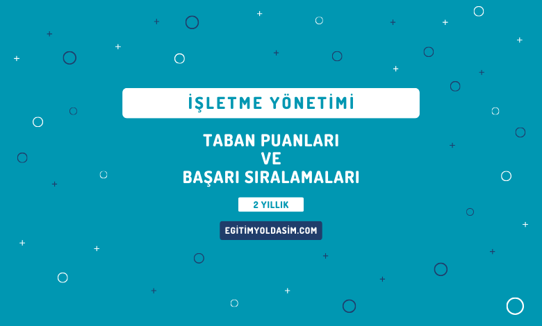 İşletme Yönetimi Taban Puanları ve Başarı Sıralamaları