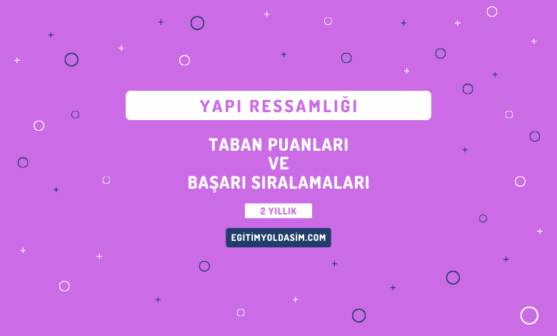 Yapı Ressamlığı Taban Puanları ve Başarı Sıralamaları