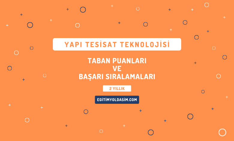 Yapı Tesisat Teknolojisi Taban Puanları ve Başarı Sıralamaları