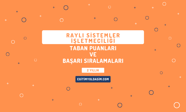 Raylı Sistemler İşletmeciliği Taban Puanları ve Başarı Sıralamaları